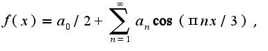 $f(x)=a_{0}/2+\sum_{n=1}^{\infty}a_{n}\cos(\pi nx/3), $
