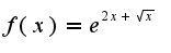$f(x)=e^{2x+\sqrt{x}}$