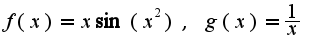 $f(x)=x\sin(x^2),\;g(x)=\frac{1}{x}$
