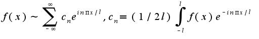 $f(x)\sim\sum_{-\infty}^{\infty}c_{n}e^{i n\pi x/l},c_{n}=(1/2l)\int_{-l}^{l}f(x)e^{-in\pi x/l}$