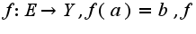 $f:E\rightarrow Y,f(a)=b, f$