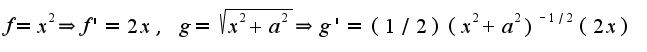 $f=x^2\Rightarrow f'=2x,\;g=\sqrt{x^2+a^2}\Rightarrow g'=(1/2)(x^2+a^2)^{-1/2}(2x)$