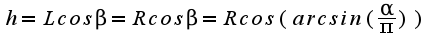 $h=L cos \beta=R cos \beta= R cos (arcsin(\frac{\alpha}{\pi}))$