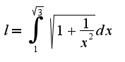$l=\int_{1}^{\sqrt{3}}\sqrt{1+\frac{1}{x^2}}dx$