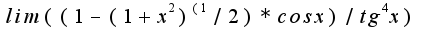$lim((1-(1+x^2)^(1/2) * cosx)/tg^4x)$