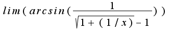 $lim(arcsin(\frac{1}{\sqrt{1+(1/x)}-1}))$