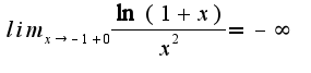 $lim_{x\rightarrow -1+0}\frac{\ln(1+x)}{x^2}=-\infty$