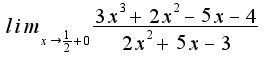 $lim_{x\to\frac{1}{2}+0}\frac{3x^3+2x^2-5x-4}{2x^2+5x-3}$