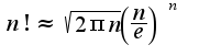 $n! \approx \sqrt{2\pi n}\left(\frac{n}{e}\right)^n $