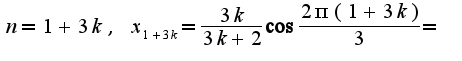 $n=1+3k,\;x_{1+3k}=\frac{3k}{3k+2}\cos\frac{2\pi(1+3k)}{3}=$