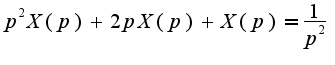 $p^2X(p)+2pX(p)+X(p)=\frac{1}{p^2}$