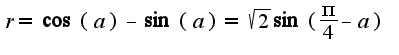 $r= \cos(a)-\sin(a)= \sqrt{2} \sin( \frac{\pi} {4}-a)$