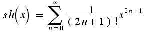 $sh\left(x\right) = \sum^{\infty}_{n=0} \frac{1}{(2n+1)!} x^{2n+1}$