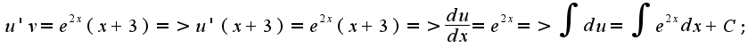 $u'v = e^{2x}(x+3) => u'(x+3) = e^{2x}(x+3) => \frac{du}{dx} = e^{2x} => \int du = \int e^{2x}dx + C;$