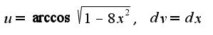 $u=\arccos\sqrt{1-8x^2},\;dv=dx$