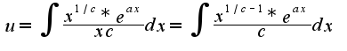$u=\int \frac {x^{1/c}*e^{ax}}{xc}dx=\int \frac {x^{1/c-1}*e^{ax}}{c}dx$