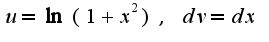 $u=\ln(1+x^2),\;dv=dx$