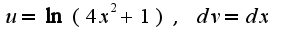 $u=\ln(4x^2+1),\;dv=dx$