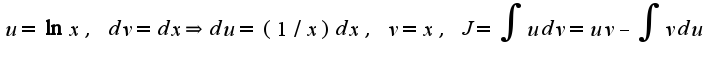 $u=\ln x,\;dv=dx\Rightarrow du=(1/x)dx,\;v=x,\;J=\int udv=uv-\int vdu$