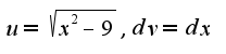 $u=\sqrt{x^2-9},dv=dx$