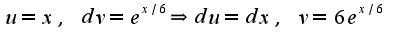 $u=x,\;dv=e^{x/6}\Rightarrow du=dx,\;v=6e^{x/6}$