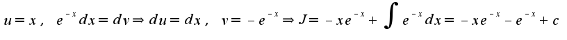 $u=x,\;e^{-x}dx=dv\Rightarrow du=dx,\;v=-e^{-x}\Rightarrow J=-xe^{-x}+\int e^{-x}dx=-xe^{-x}-e^{-x}+c$