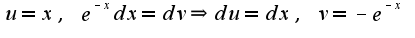 $u=x,\;e^{-x}dx=dv\Rightarrow du=dx,\;v=-e^{-x}$