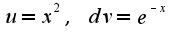 $u=x^2,\;dv=e^{-x}$
