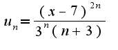 $u_{n}=\frac{(x-7)^{2n}}{3^{n}(n+3)}$
