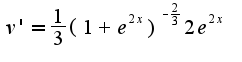 $v'=\frac{1}{3} (1+e^{2x})^{-\frac{2}{3}}2e^{2x}$