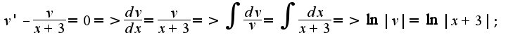 $v' -\frac{v}{x+3} = 0 => \frac{dv}{dx} = \frac{v}{x+3} => \int \frac{dv}{v} = \int\frac{dx}{x+3} => \ln{|v|} = \ln{|x+3|};$