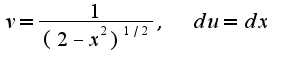 $v=\frac{1}{(2-x^2)^{1/2}},\;\;du=dx$