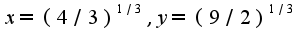 $x=(4/3)^{1/3},y=(9/2)^{1/3}$