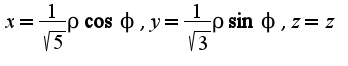 $x=\frac{1}{\sqrt{5}}\rho\cos \phi,y=\frac{1}{\sqrt{3}}\rho\sin\phi,z=z$