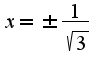 $x=\pm\frac{1}{\sqrt{3}}$