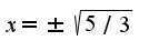 $x=\pm\sqrt{5/3}$