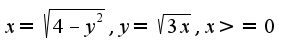 $x= \sqrt {4-y^2}, y= \sqrt {3x}, x>=0$