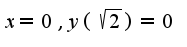 $x=0, y(\sqrt{2})=0$