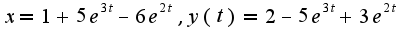 $x=1+5e^{3t}-6e^{2t},y(t)=2-5e^{3t}+3e^{2t}$
