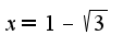 $x=1-\sqrt{3}$