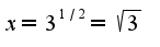 $x=3^{1/2}=\sqrt{3}$
