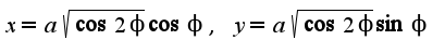 $x=a\sqrt{\cos 2\phi}\cos\phi,\;y=a\sqrt{\cos 2\phi}\sin\phi$