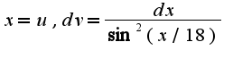 $x=u,dv=\frac{dx}{\sin^2 (x/18)}$