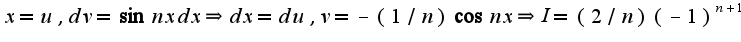 $x=u,dv=\sin nxdx\Rightarrow dx=du,v=-(1/n)\cos nx\Rightarrow I=(2/n)(-1)^{n+1}$