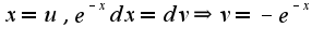 $x=u,e^{-x}dx=dv\Rightarrow v=-e^{-x}$