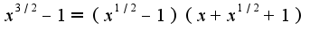 $x^{3/2}-1=(x^{1/2}-1)(x+x^{1/2}+1)$