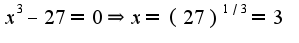 $x^{3}-27=0\Rightarrow x=(27)^{1/3}=3$