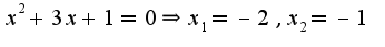 $x^2+3x+1=0\Rightarrow x_{1}=-2,x_{2}=-1$