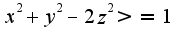 $x^2+y^2-2z^2>=1$