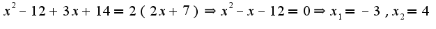 $x^2-12+3x+14=2(2x+7)\Rightarrow x^2-x-12=0\Rightarrow x_{1}=-3,x_{2}=4$